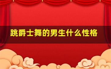 跳爵士舞的男生什么性格