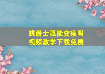 跳爵士舞能变瘦吗视频教学下载免费