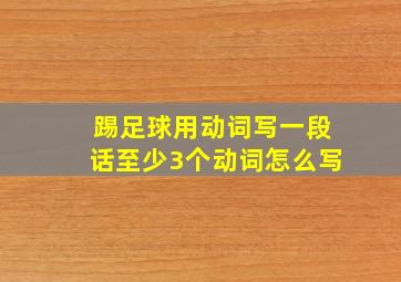 踢足球用动词写一段话至少3个动词怎么写