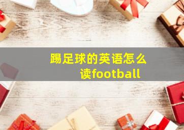 踢足球的英语怎么读football