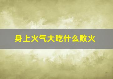 身上火气大吃什么败火