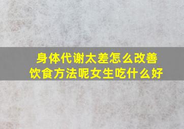 身体代谢太差怎么改善饮食方法呢女生吃什么好