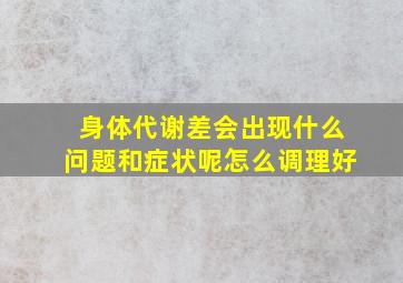 身体代谢差会出现什么问题和症状呢怎么调理好