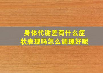 身体代谢差有什么症状表现吗怎么调理好呢