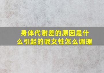 身体代谢差的原因是什么引起的呢女性怎么调理