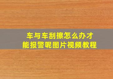 车与车刮擦怎么办才能报警呢图片视频教程