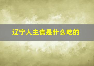 辽宁人主食是什么吃的