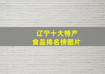 辽宁十大特产食品排名榜图片