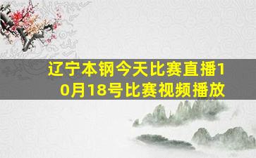 辽宁本钢今天比赛直播10月18号比赛视频播放