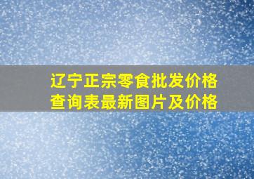 辽宁正宗零食批发价格查询表最新图片及价格