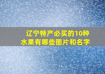 辽宁特产必买的10种水果有哪些图片和名字