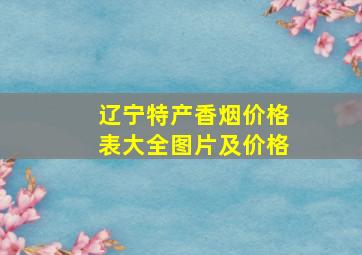 辽宁特产香烟价格表大全图片及价格