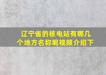 辽宁省的核电站有哪几个地方名称呢视频介绍下