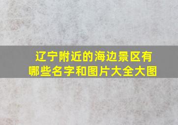 辽宁附近的海边景区有哪些名字和图片大全大图