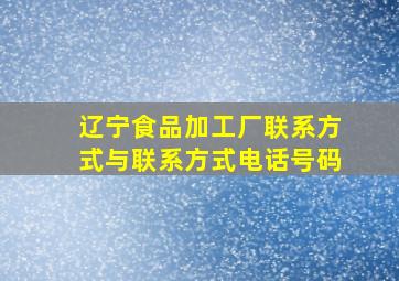 辽宁食品加工厂联系方式与联系方式电话号码