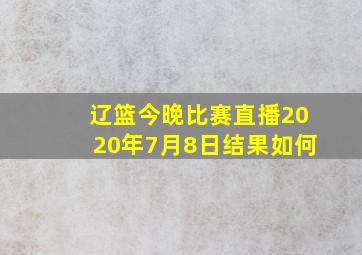 辽篮今晚比赛直播2020年7月8日结果如何