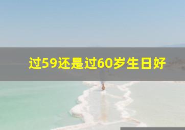 过59还是过60岁生日好