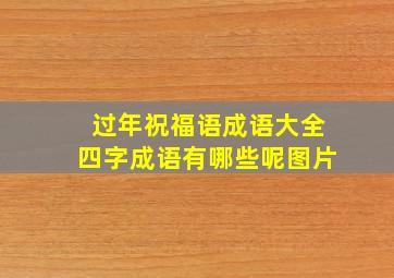 过年祝福语成语大全四字成语有哪些呢图片