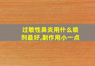 过敏性鼻炎用什么喷剂最好,副作用小一点