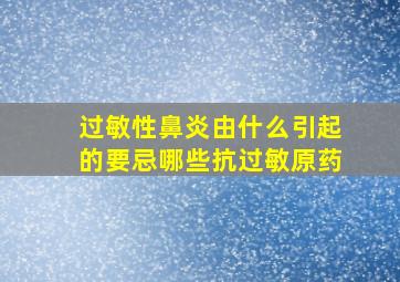 过敏性鼻炎由什么引起的要忌哪些抗过敏原药