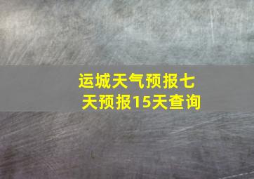 运城天气预报七天预报15天查询