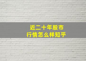 近二十年股市行情怎么样知乎