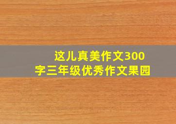 这儿真美作文300字三年级优秀作文果园