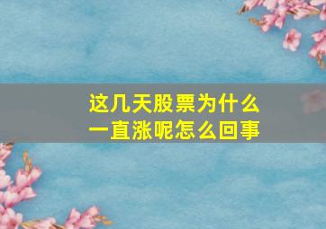 这几天股票为什么一直涨呢怎么回事