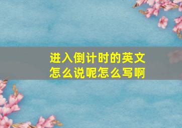 进入倒计时的英文怎么说呢怎么写啊