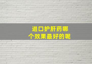 进口护肝药哪个效果最好的呢