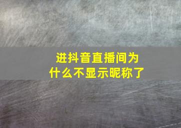 进抖音直播间为什么不显示昵称了