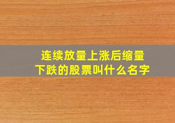 连续放量上涨后缩量下跌的股票叫什么名字