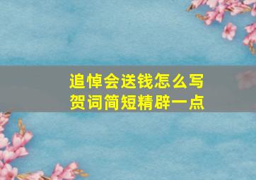 追悼会送钱怎么写贺词简短精辟一点