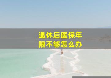 退休后医保年限不够怎么办