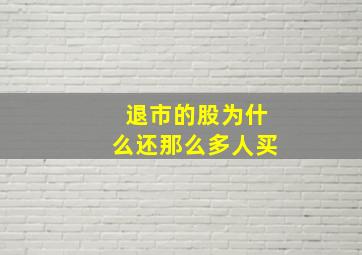 退市的股为什么还那么多人买