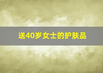 送40岁女士的护肤品