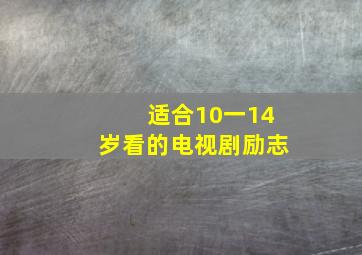 适合10一14岁看的电视剧励志