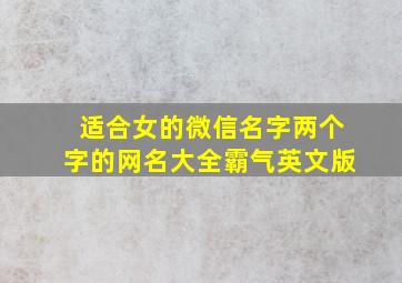 适合女的微信名字两个字的网名大全霸气英文版