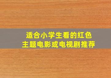 适合小学生看的红色主题电影或电视剧推荐