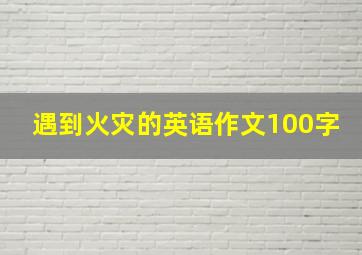 遇到火灾的英语作文100字