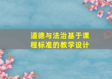 道德与法治基于课程标准的教学设计