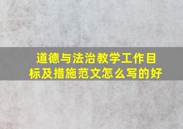 道德与法治教学工作目标及措施范文怎么写的好