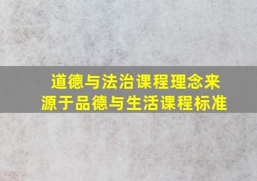 道德与法治课程理念来源于品德与生活课程标准