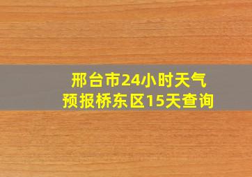 邢台市24小时天气预报桥东区15天查询