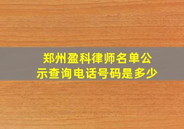 郑州盈科律师名单公示查询电话号码是多少