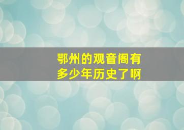 鄂州的观音阁有多少年历史了啊