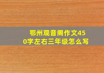 鄂州观音阁作文450字左右三年级怎么写