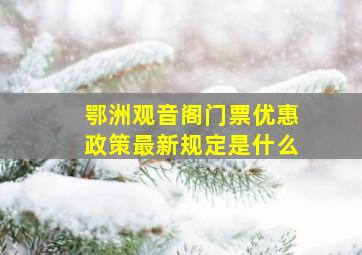 鄂洲观音阁门票优惠政策最新规定是什么