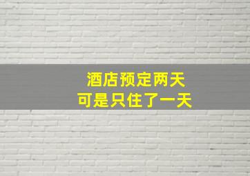 酒店预定两天可是只住了一天