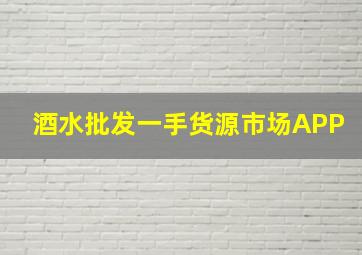 酒水批发一手货源市场APP